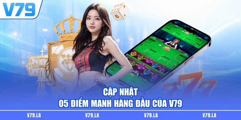 Cập nhật 05 điểm mạnh hàng đầu của V79