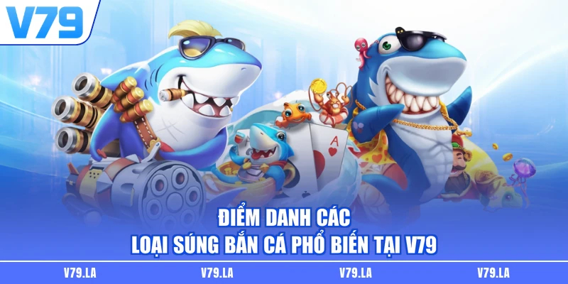 Điểm danh các loại súng bắn cá phổ biến tại V79