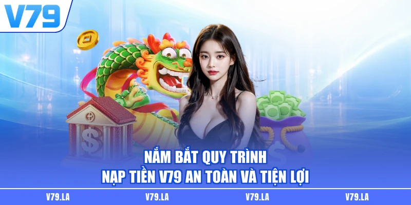 Nắm bắt quy trình nạp tiền V79 an toàn và tiện lợi