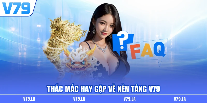 Thắc mắc hay gặp về nền tảng V79
